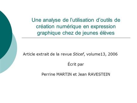 Une analyse de lutilisation doutils de création numérique en expression graphique chez de jeunes élèves Article extrait de la revue Sticef, volume13, 2006.