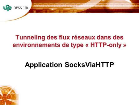 DESS IIR Tunneling des flux réseaux dans des environnements de type « HTTP-only » Application SocksViaHTTP.