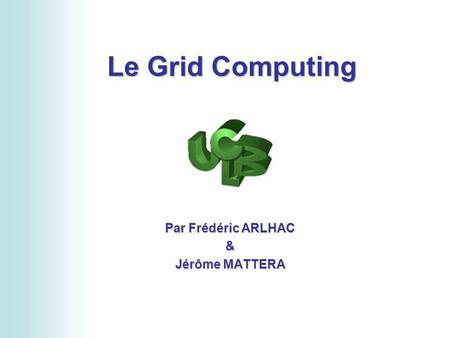 Le Grid Computing Par Frédéric ARLHAC & Jérôme MATTERA.