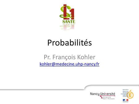 Pr. François Kohler kohler@medecine.uhp-nancy.fr Probabilités Pr. François Kohler kohler@medecine.uhp-nancy.fr.