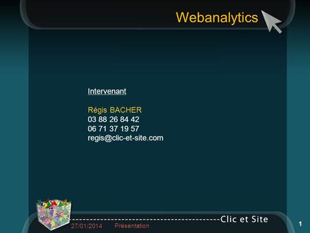 Webanalytics 27/01/2014 Présentation 1 Intervenant Régis BACHER 03 88 26 84 42 06 71 37 19 57