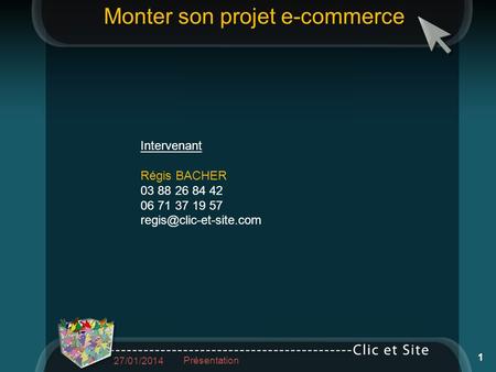 Intervenant Régis BACHER 03 88 26 84 42 06 71 37 19 57 Monter son projet e-commerce 27/01/2014 Présentation 1.