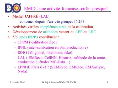 15 janvier 2002G. Sajot Réunion D0-IN2P3 EMID1 EMID : une activité française...enfin presque! Michel JAFFRÉ (LAL) convener depuis larrivée groupes IN2P3.