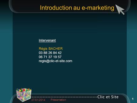 Introduction au e-marketing Intervenant Régis BACHER 03 88 26 84 42 06 71 37 19 57 27/01/2014 Présentation 1.