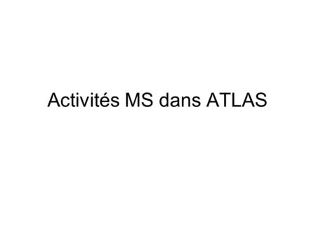Activités MS dans ATLAS. Projet principal cette année : CSC Exercice « complet » de la chaîne software et danalyse: –Generation, simulation, reconstruction,