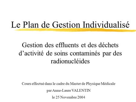Le Plan de Gestion Individualisé Gestion des effluents et des déchets d’activité de soins contaminés par des radionucléides Cours effectué dans le cadre.