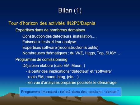 Bilan (1) Tour dhorizon des activités IN2P3/Dapnia Expertises dans de nombreux domaines Construction des détecteurs, installation,… Faisceaux tests et.