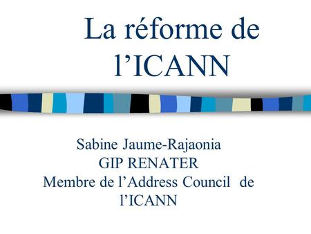 La réforme de l’ICANN Sabine Jaume-Rajaonia GIP RENATER