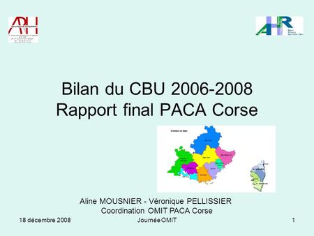 18 décembre 2008Journée OMIT1 Bilan du CBU 2006-2008 Rapport final PACA Corse Aline MOUSNIER - Véronique PELLISSIER Coordination OMIT PACA Corse.