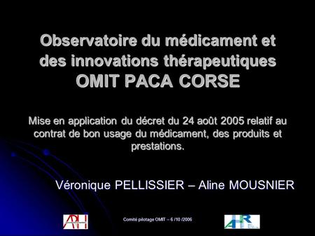Comité pilotage OMIT – 6 /10 /2006 Observatoire du médicament et des innovations thérapeutiques OMIT PACA CORSE Mise en application du décret du 24 août.