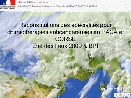 Reconstitutions des spécialités pour chimiothérapies anticancéreuses en PACA et CORSE Etat des lieux 2009 & BPP Pierrette MELE.