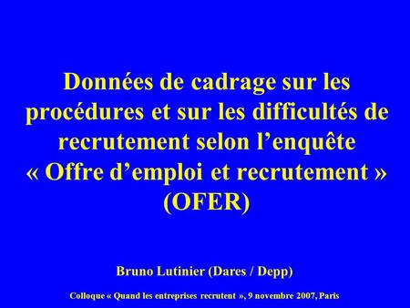Données de cadrage sur les procédures et sur les difficultés de recrutement selon l’enquête « Offre d’emploi et recrutement » (OFER) Bruno Lutinier (Dares.