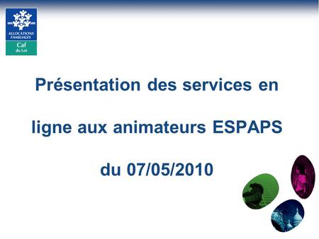 Présentation des services en ligne aux animateurs ESPAPS du 07/05/2010.