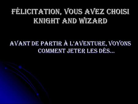 Félicitation, vous avez choisi Knight and Wizard
