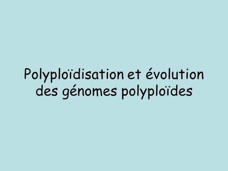 Polyploïdisation et évolution des génomes polyploïdes