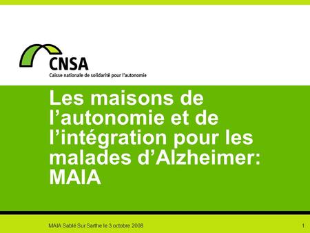Les maisons de l’autonomie et de l’intégration pour les malades d’Alzheimer: MAIA MAIA Sablé Sur Sarthe le 3 octobre 2008.