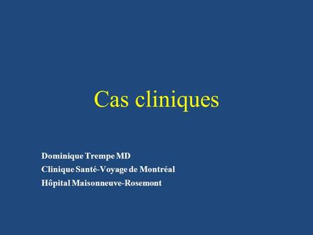 Cas cliniques Dominique Trempe MD Clinique Santé-Voyage de Montréal