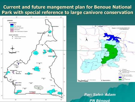 Current and future mangement plan for Benoue National Park with special reference to large canivore conservation Par: Saleh Adam PN Bénoué.