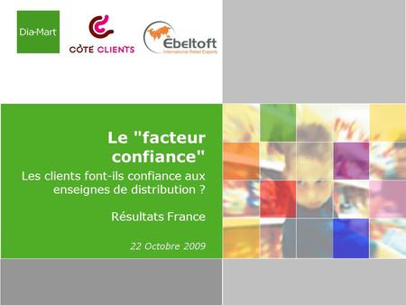 Le facteur confiance Les clients font-ils confiance aux enseignes de distribution ? Résultats France 22 Octobre 2009 1.