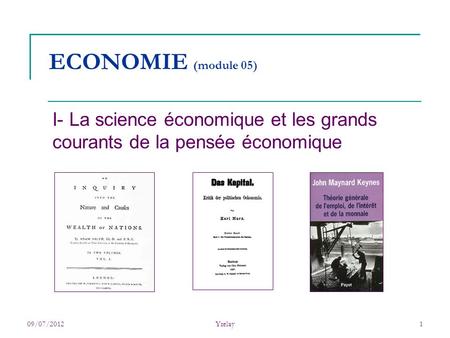 ECONOMIE (module 05) I- La science économique et les grands courants de la pensée économique 09/07/2012 Yrelay.