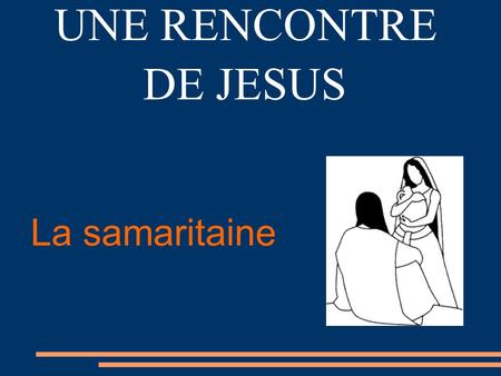 UNE RENCONTRE DE JESUS La samaritaine Toi.