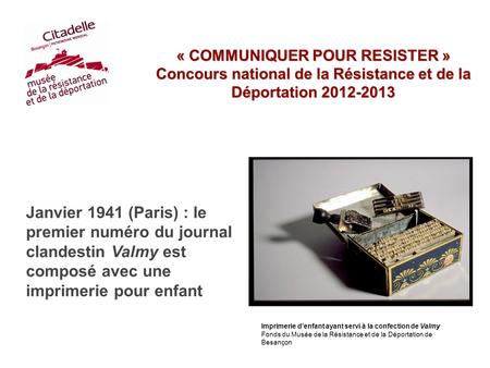 « COMMUNIQUER POUR RESISTER » Concours national de la Résistance et de la Déportation 2012-2013 Janvier 1941 (Paris) : le premier numéro du journal clandestin.
