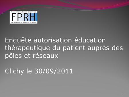 Enquête autorisation éducation thérapeutique du patient auprès des pôles et réseaux Clichy le 30/09/2011.