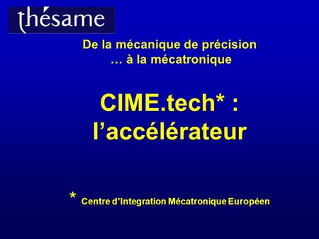 De la mécanique de précision … à la mécatronique CIME. tech