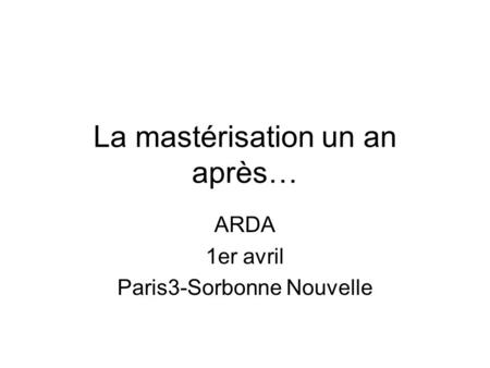 La mastérisation un an après… ARDA 1er avril Paris3-Sorbonne Nouvelle.