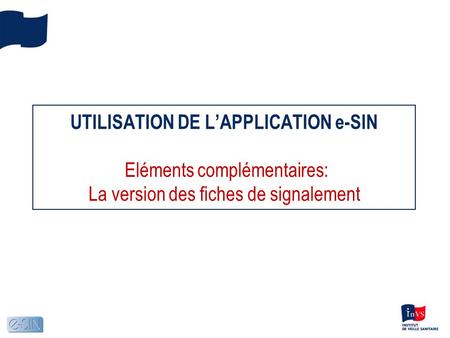 UTILISATION DE LAPPLICATION e-SIN Eléments complémentaires: La version des fiches de signalement.
