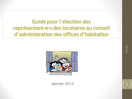 Guide pour l’élection des représentant-e-s des locataires au conseil d’administration des offices d’habitation FLHLMQ Janvier 2013.
