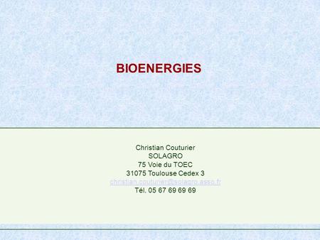 BIOENERGIES Christian Couturier SOLAGRO 75 Voie du TOEC 31075 Toulouse Cedex 3 Tél. 05 67 69 69 69.