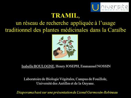 TRAMIL, un réseau de recherche appliquée à l’usage traditionnel des plantes médicinales dans la Caraïbe Isabelle BOULOGNE, Henry JOSEPH, Emmanuel NOSSIN.