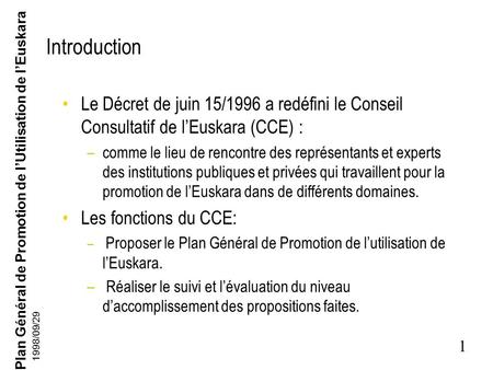 Introduction Le Décret de juin 15/1996 a redéfini le Conseil Consultatif de l’Euskara (CCE) : comme le lieu de rencontre des représentants et experts des.