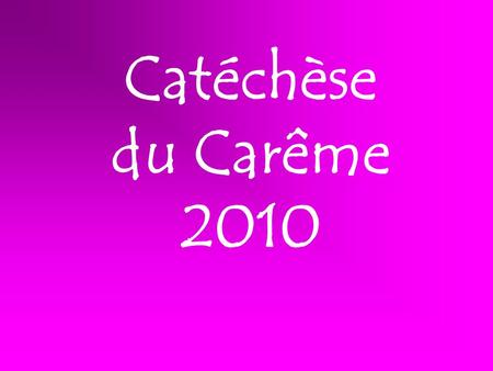 Catéchèse du Carême 2010.
