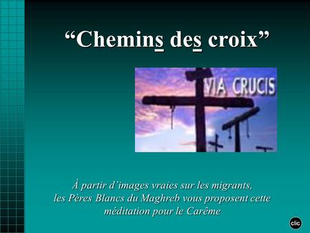 “Chemins des croix” À partir d’images vraies sur les migrants, les Pères Blancs du Maghreb vous proposent cette méditation pour le Carême clic 1.