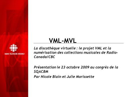 VML-MVL La discothèque virtuelle : le projet VML et la numérisation des collections musicales de Radio-Canada/CBC Présentation le 23 octobre 2009 au congrès.