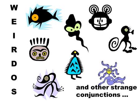 WEIRDOSWEIRDOS and other strange conjunctions …. ... can help us remember when to use the subjunctive! WEIRDOS and other strange conjunctions.