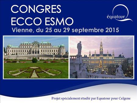 Vienne, du 25 au 29 septembre 2015 Projet spécialement étudié par Equatour pour Celgene.