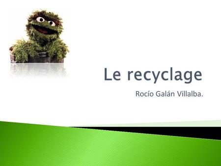 Le recyclage Rocío Galán Villalba..