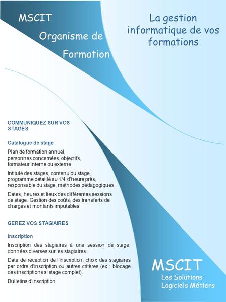 MSCIT Les Solutions Logiciels Métiers MSCIT Organisme de Formation La gestion informatique de vos formations COMMUNIQUEZ SUR VOS STAGES Catalogue de stage.