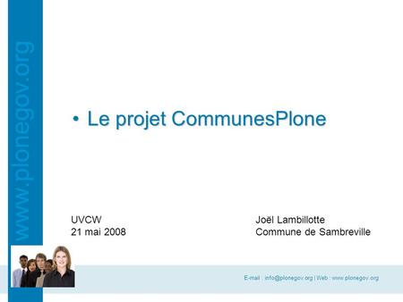 | Web :   Le projet CommunesPloneLe projet CommunesPlone UVCW 21 mai 2008 Joël Lambillotte Commune.