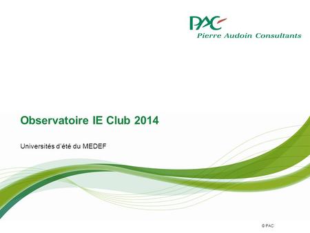 © PAC Observatoire IE Club 2014 Universités d’été du MEDEF.