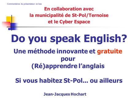 Commentaires du présentateur en bas Une méthode innovante et gratuite pour (Ré)apprendre l’anglais Si vous habitez St-Pol... ou ailleurs En collaboration.