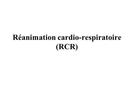Réanimation cardio-respiratoire (RCR)