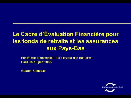 Le Cadre d’Évaluation Financière pour les fonds de retraite et les assurances aux Pays-Bas Forum sur la solvabilité II à l’Institut des actuaires Paris,
