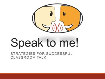 Speak to me! STRATEGIES FOR SUCCESSFUL CLASSROOM TALK.
