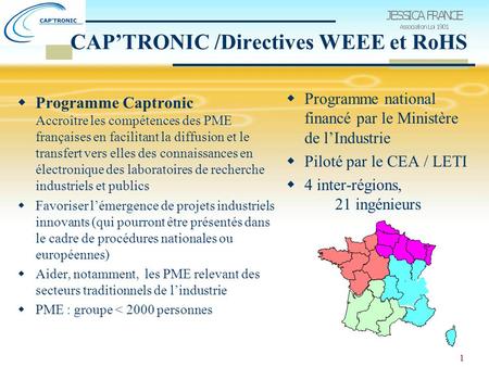 1 CAP’TRONIC /Directives WEEE et RoHS  Programme Captronic Accroître les compétences des PME françaises en facilitant la diffusion et le transfert vers.