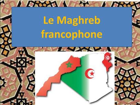 Le Maghreb francophone.