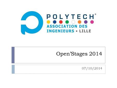 Open’Stages 2014 07/10/2014. Association des Ingénieurs Polytech Lille  Organisateur de l’évènement  Autres évènements : Open’Small, Salon de l’Emploi.